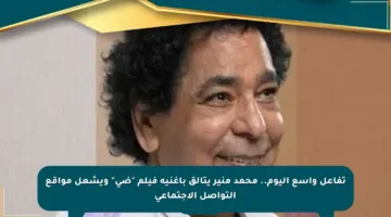 تفاعل واسع اليوم.. محمد منير يتألق بأغنية فيلم “ضي” ويشعل مواقع التواصل الاجتماعي